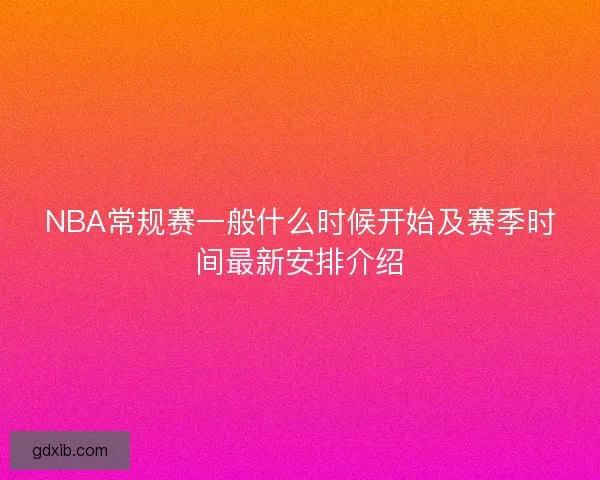 NBA常规赛一般什么时候开始及赛季时间最新安排介绍