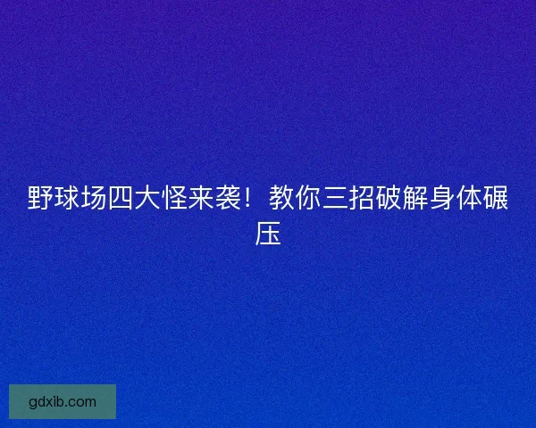 野球场四大怪来袭！教你三招破解身体碾压