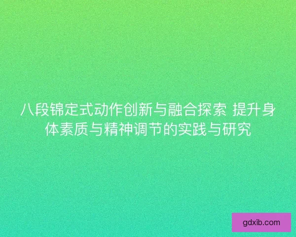 八段锦定式动作创新与融合探索 提升身体素质与精神调节的实践与研究
